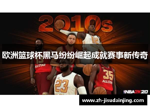 欧洲篮球杯黑马纷纷崛起成就赛事新传奇